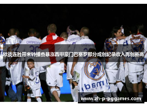 欧战连胜带来转播费暴涨西甲豪门巴塞罗那分成创纪录收入再创新高