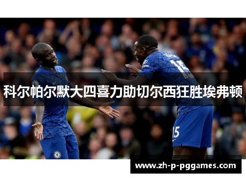 科尔帕尔默大四喜力助切尔西狂胜埃弗顿