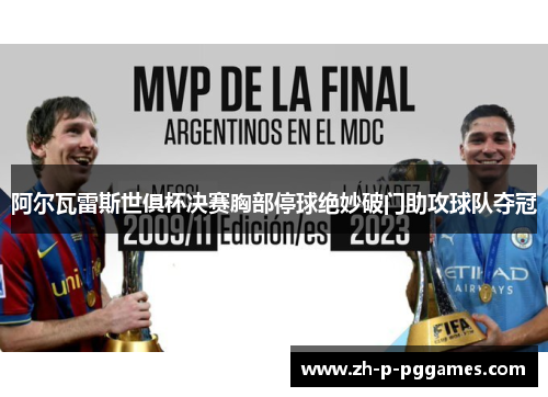 阿尔瓦雷斯世俱杯决赛胸部停球绝妙破门助攻球队夺冠
