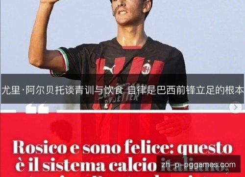 尤里·阿尔贝托谈青训与饮食 自律是巴西前锋立足的根本